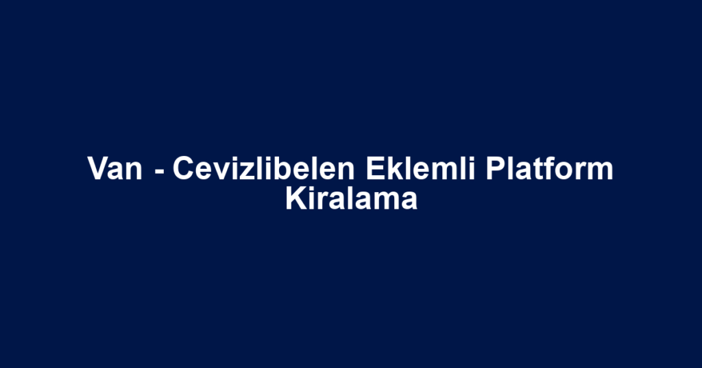 Van - Cevizlibelen Eklemli Platform Kiralama