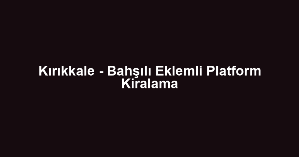 Kırıkkale - Bahşılı Eklemli Platform Kiralama