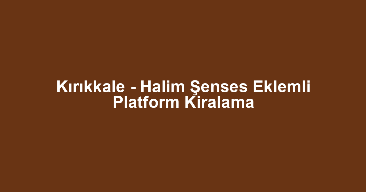 Kırıkkale - Halim Şenses Eklemli Platform Kiralama