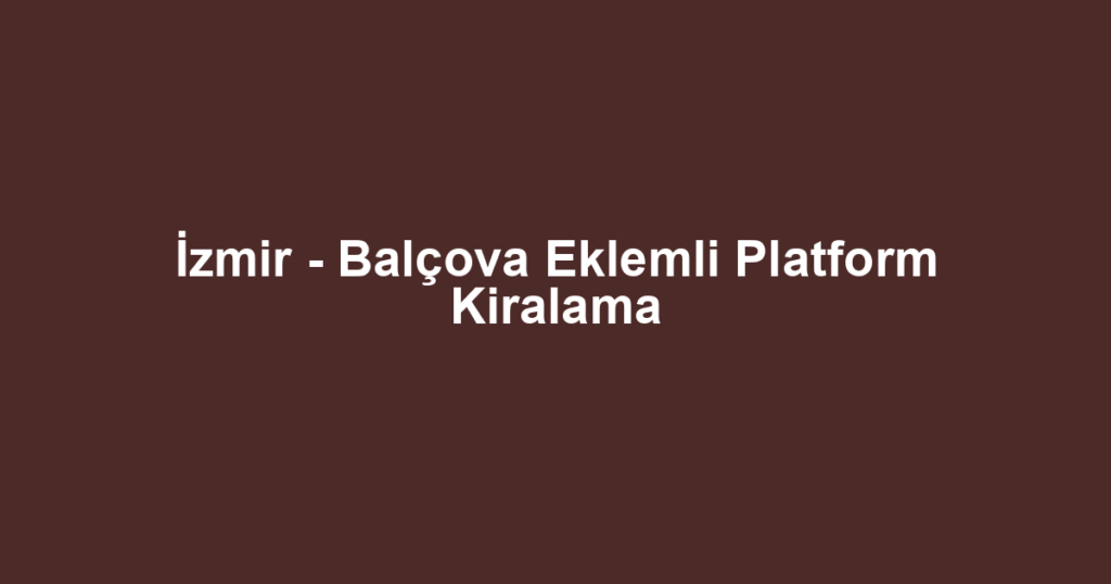 İzmir - Balçova Eklemli Platform Kiralama