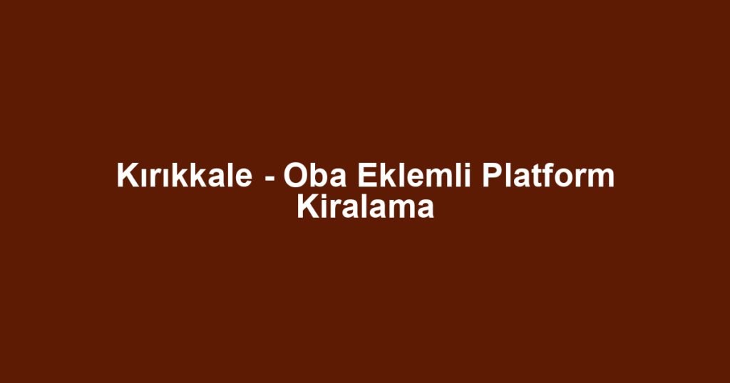 Kırıkkale - Oba Eklemli Platform Kiralama