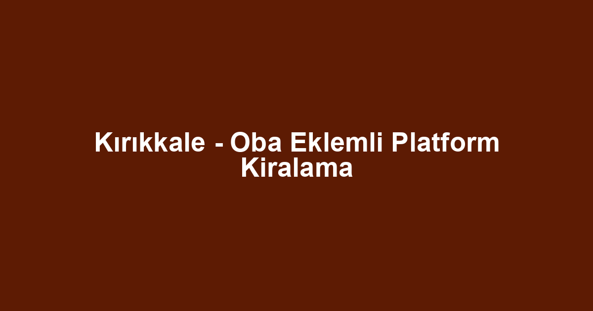Kırıkkale - Oba Eklemli Platform Kiralama