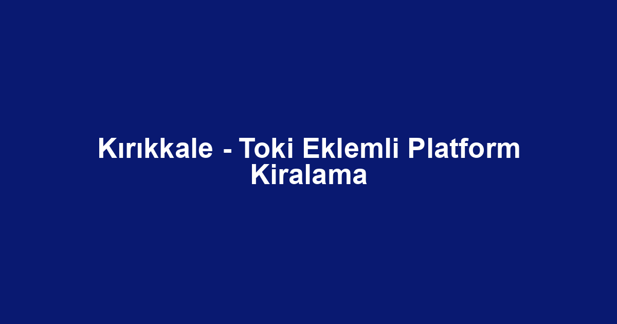 Kırıkkale - Toki Eklemli Platform Kiralama