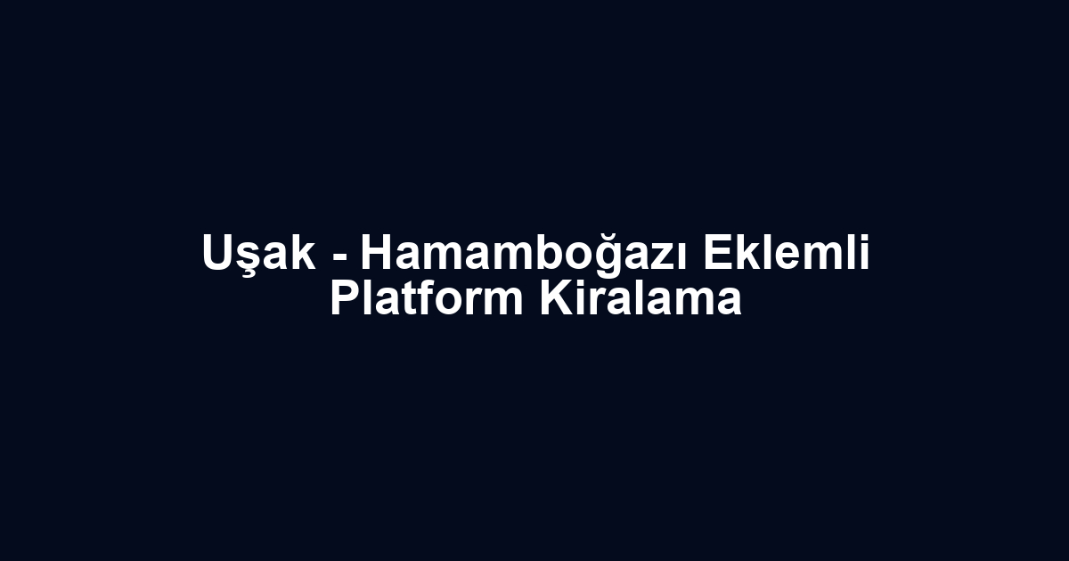 Uşak - Hamamboğazı Eklemli Platform Kiralama