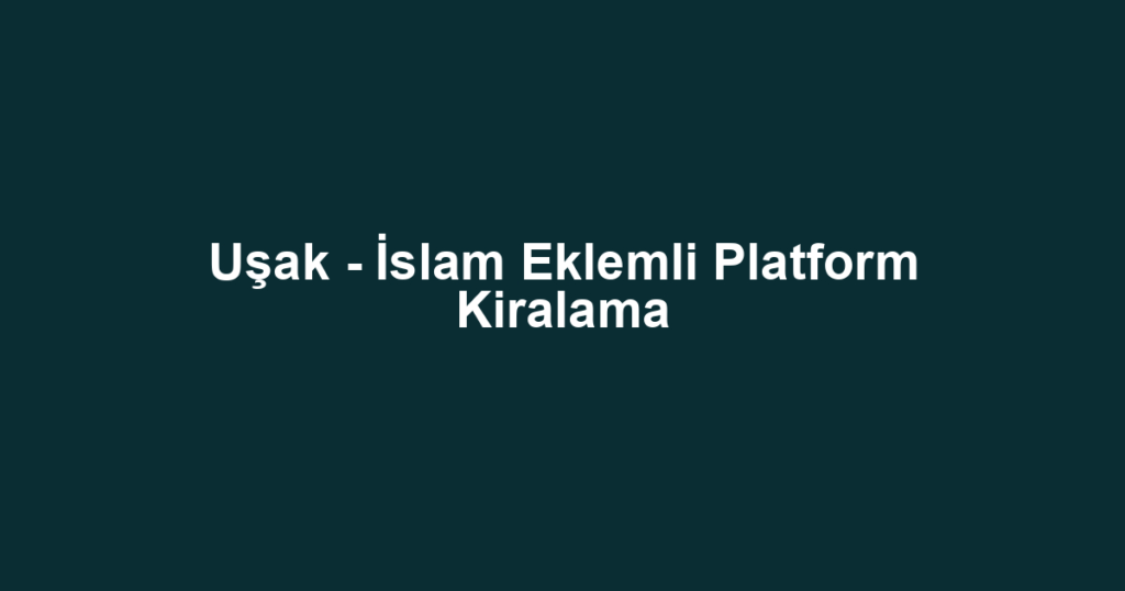 Uşak - İslam Eklemli Platform Kiralama