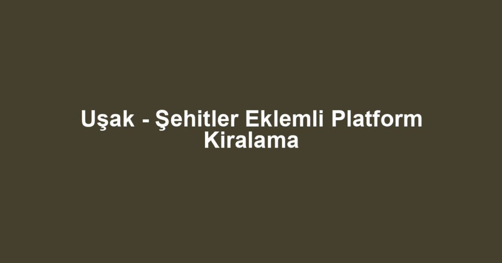 Uşak - Şehitler Eklemli Platform Kiralama