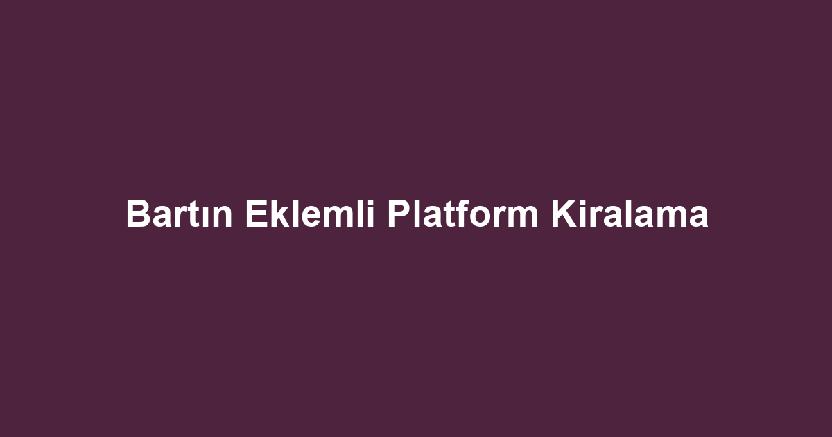 Bartın Eklemli Platform Kiralama