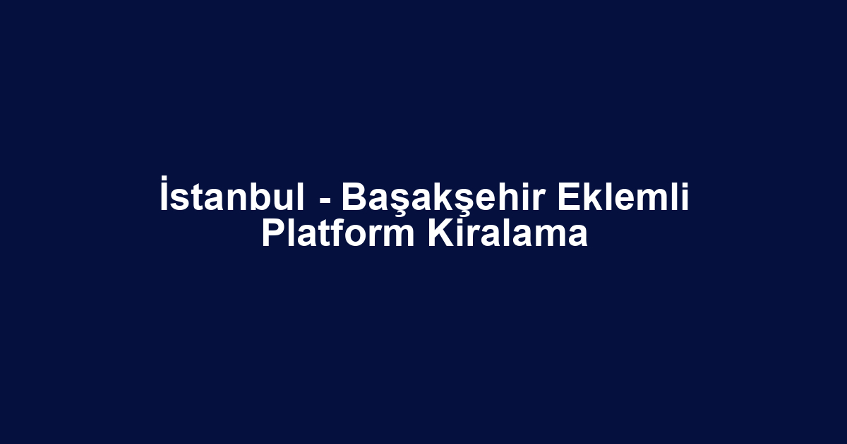 İstanbul - Başakşehir Eklemli Platform Kiralama
