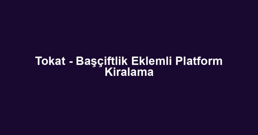 Tokat - Başçiftlik Eklemli Platform Kiralama
