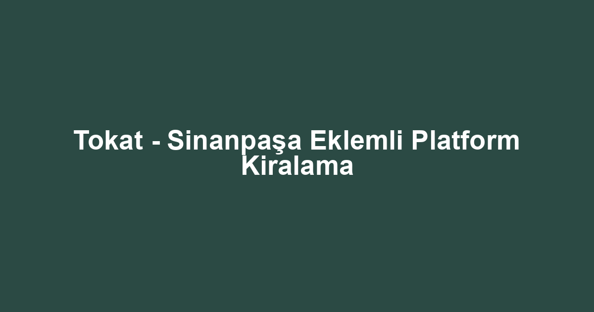 Tokat - Sinanpaşa Eklemli Platform Kiralama