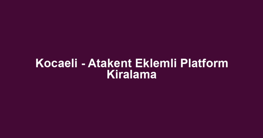 Kocaeli - Atakent Eklemli Platform Kiralama