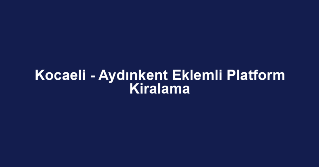 Kocaeli - Aydınkent Eklemli Platform Kiralama
