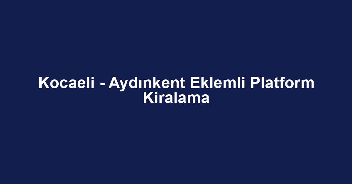 Kocaeli - Aydınkent Eklemli Platform Kiralama