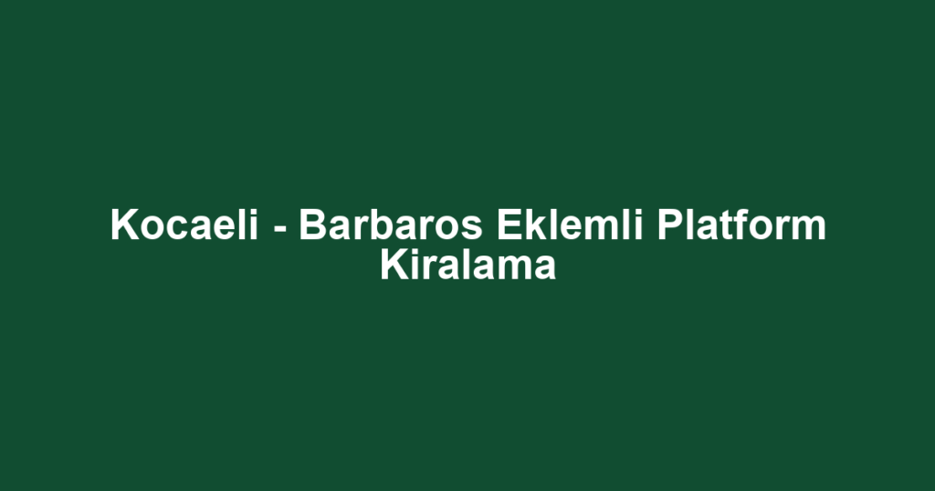 Kocaeli - Barbaros Eklemli Platform Kiralama