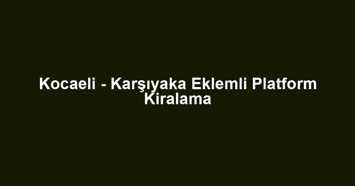Kocaeli - Karşıyaka Eklemli Platform Kiralama