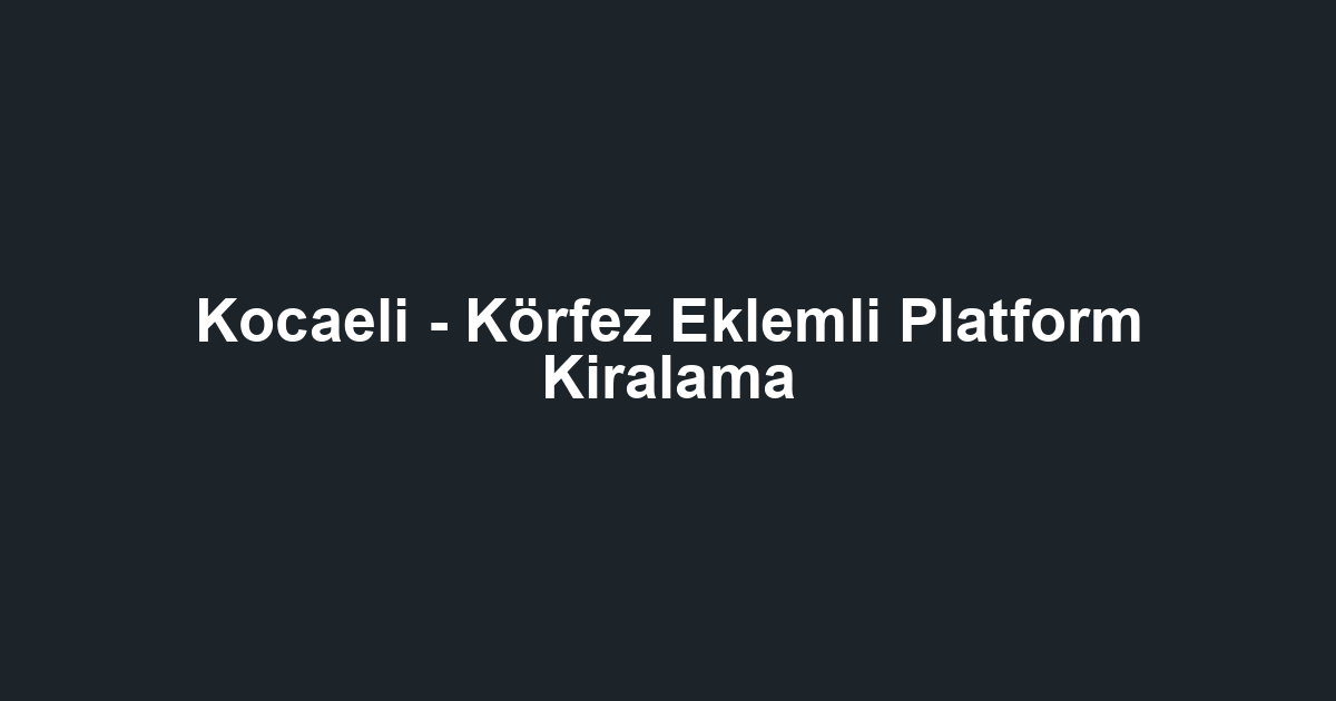 Kocaeli - Körfez Eklemli Platform Kiralama