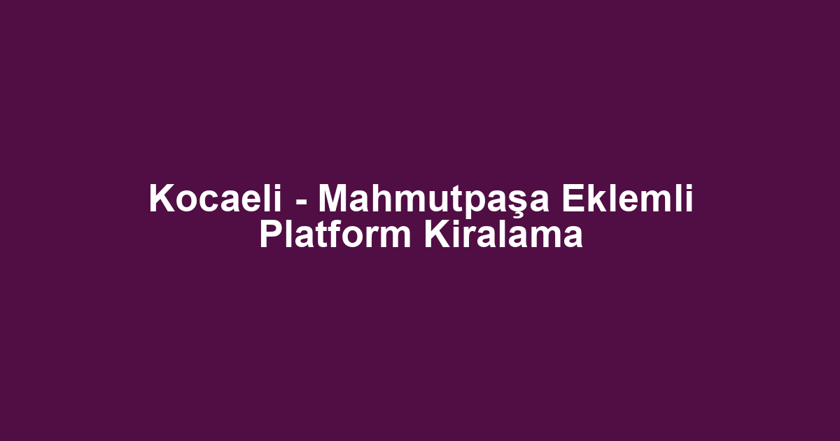 Kocaeli - Mahmutpaşa Eklemli Platform Kiralama
