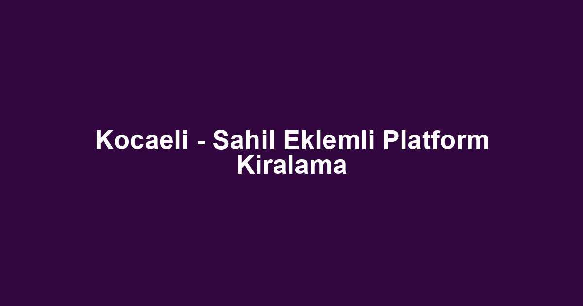 Kocaeli - Sahil Eklemli Platform Kiralama