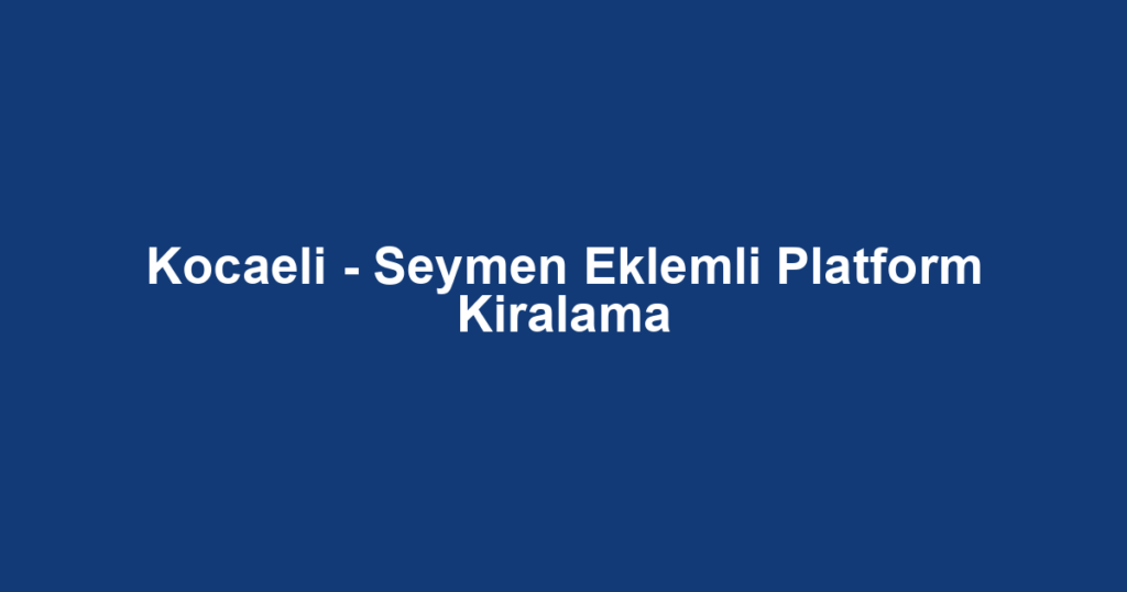 Kocaeli - Seymen Eklemli Platform Kiralama