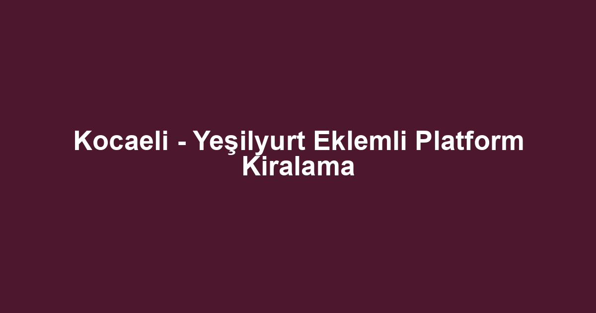 Kocaeli - Yeşilyurt Eklemli Platform Kiralama