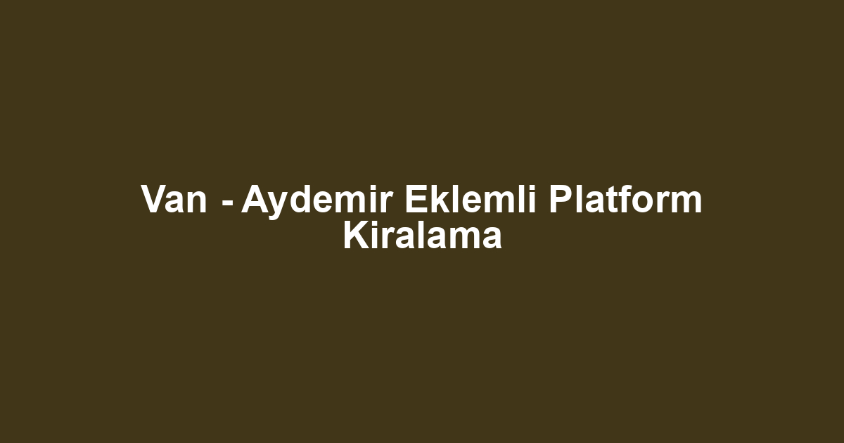 Van - Aydemir Eklemli Platform Kiralama