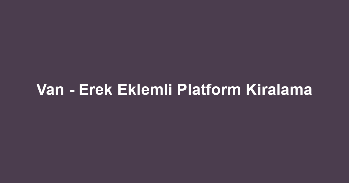 Van - Erek Eklemli Platform Kiralama