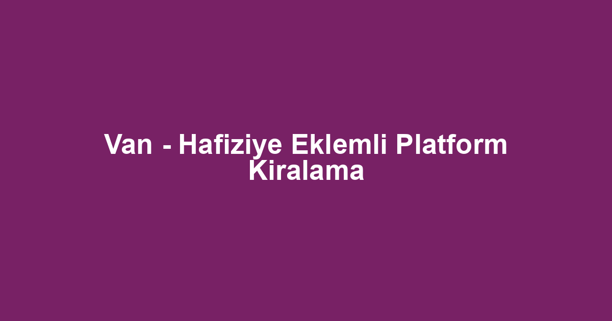 Van - Hafiziye Eklemli Platform Kiralama