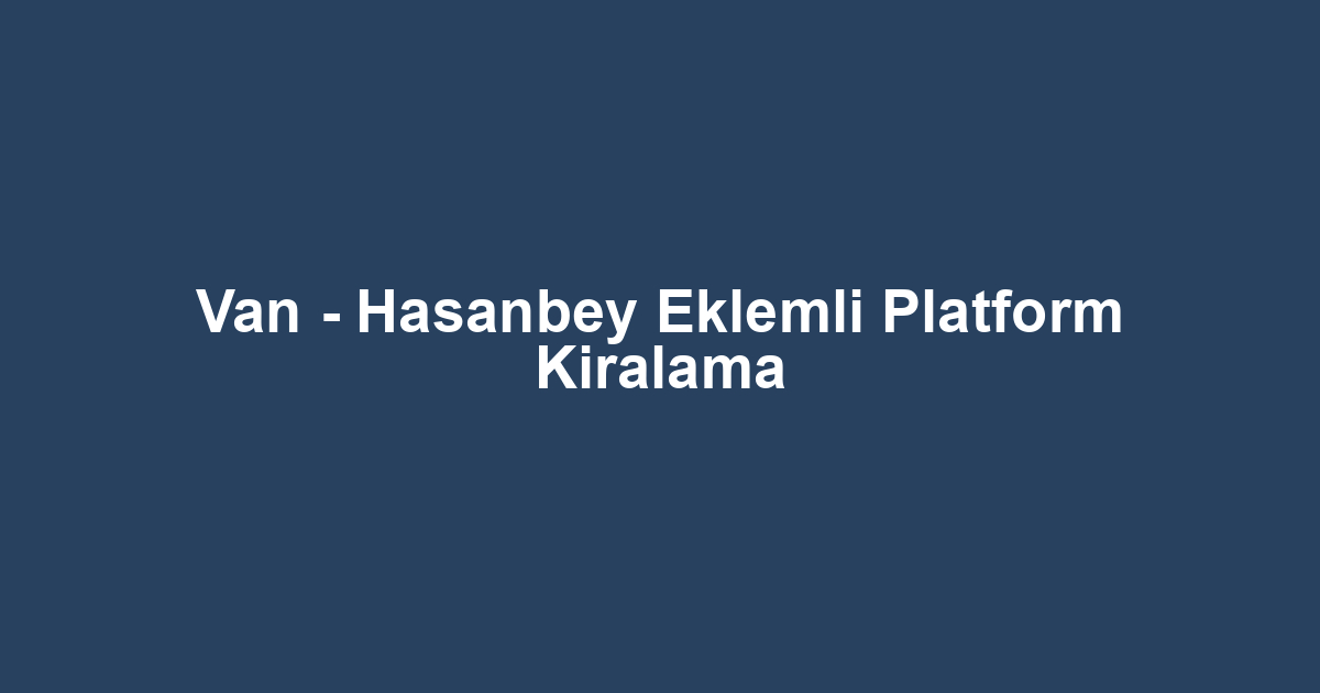 Van - Hasanbey Eklemli Platform Kiralama