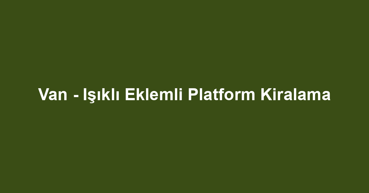 Van - Işıklı Eklemli Platform Kiralama