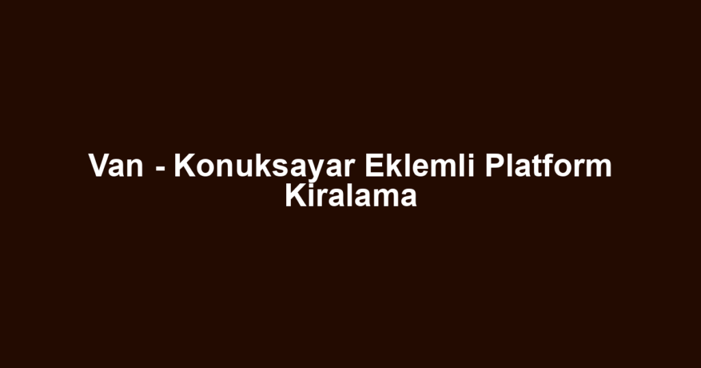 Van - Konuksayar Eklemli Platform Kiralama