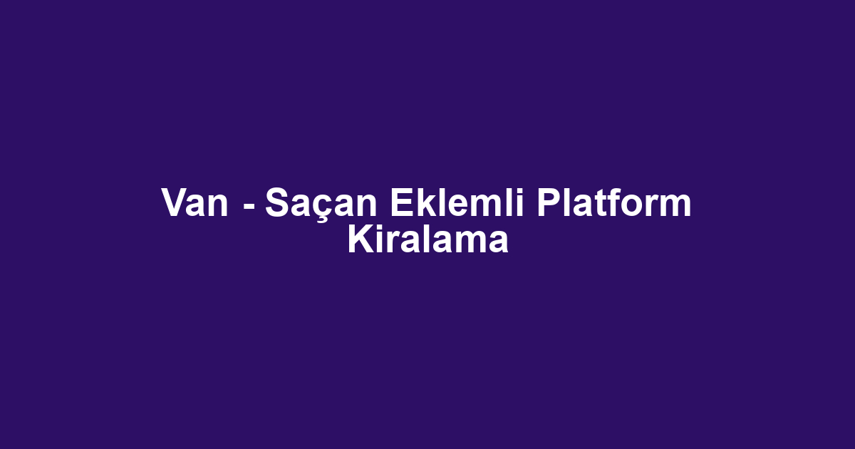 Van - Saçan Eklemli Platform Kiralama