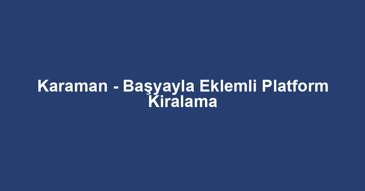 Karaman - Başyayla Eklemli Platform Kiralama