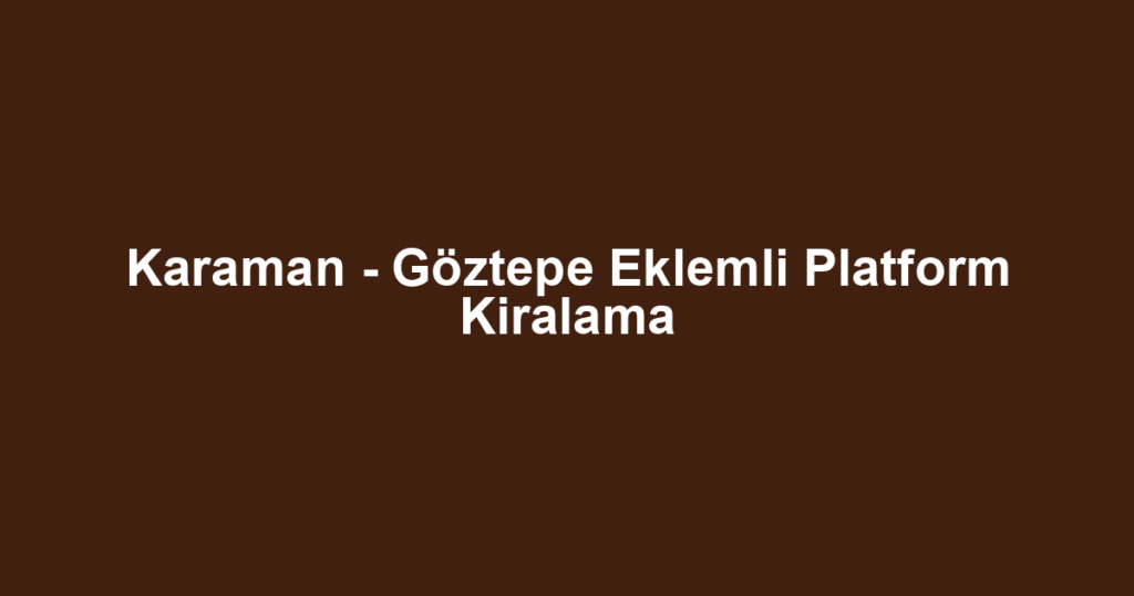 Karaman - Göztepe Eklemli Platform Kiralama
