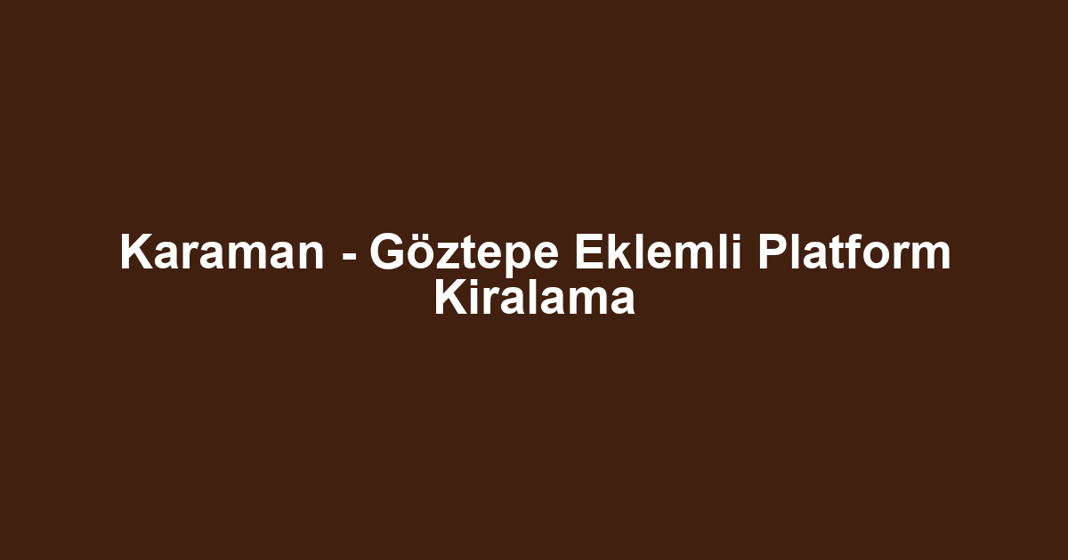 Karaman - Göztepe Eklemli Platform Kiralama