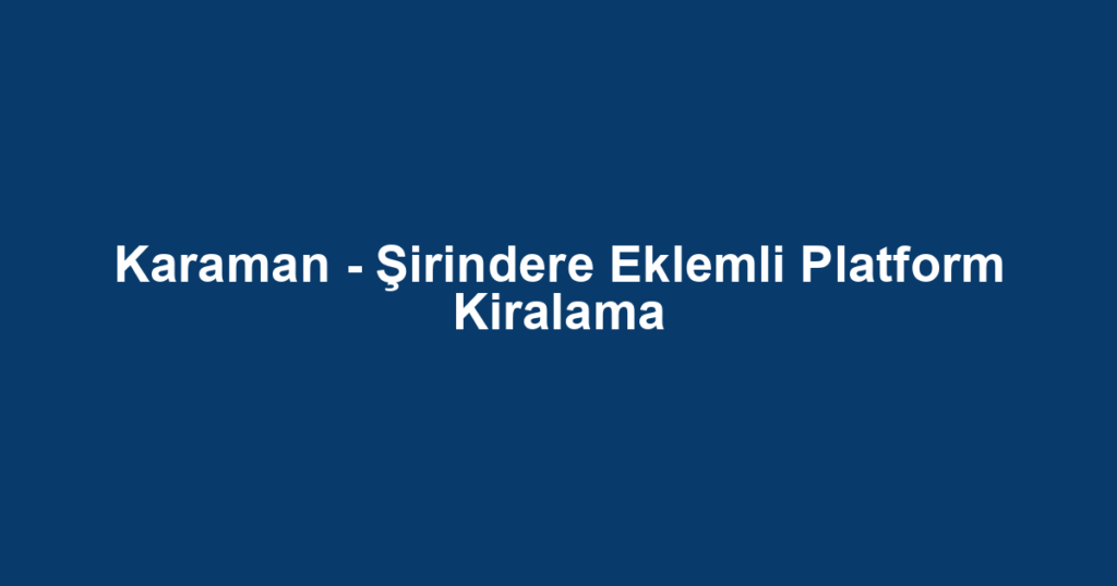 Karaman - Şirindere Eklemli Platform Kiralama