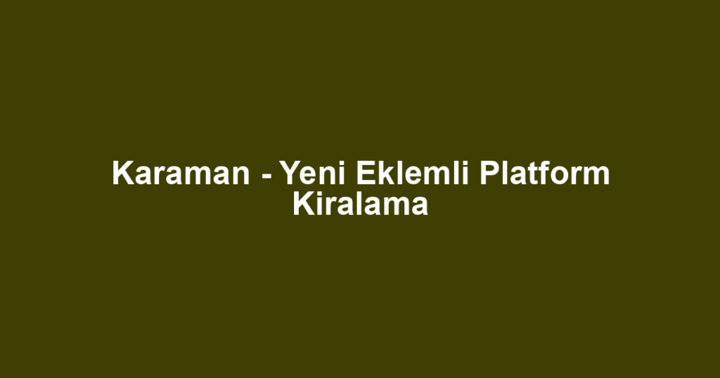 Karaman - Yeni Eklemli Platform Kiralama