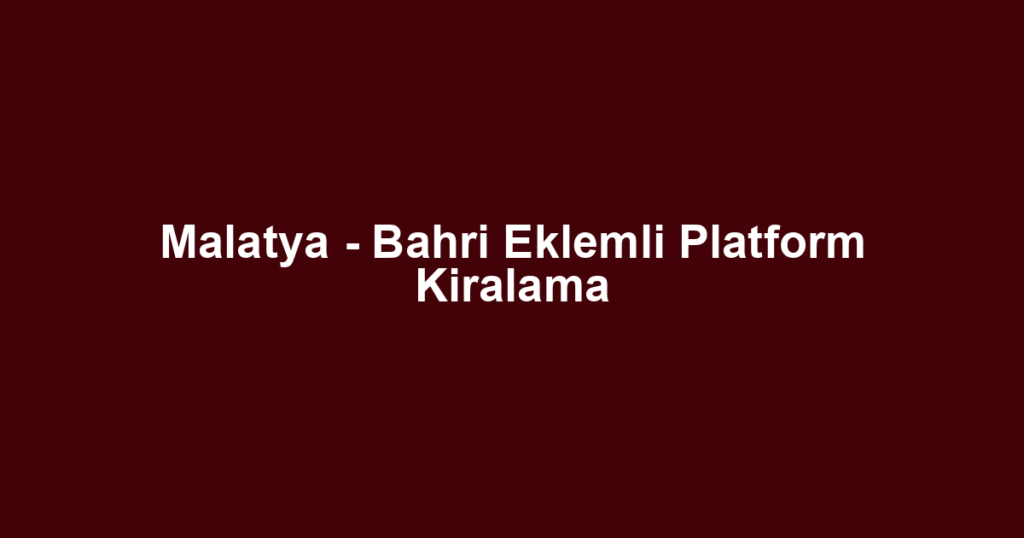 Malatya - Bahri Eklemli Platform Kiralama