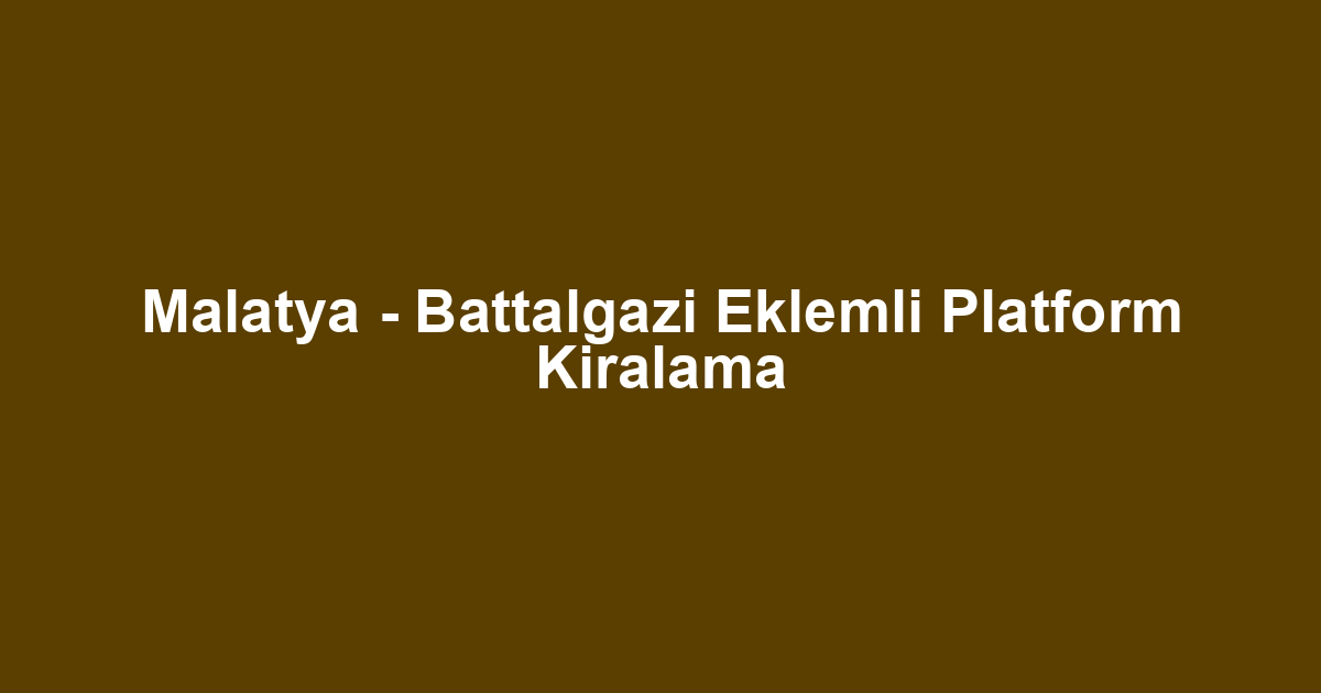 Malatya - Battalgazi Eklemli Platform Kiralama