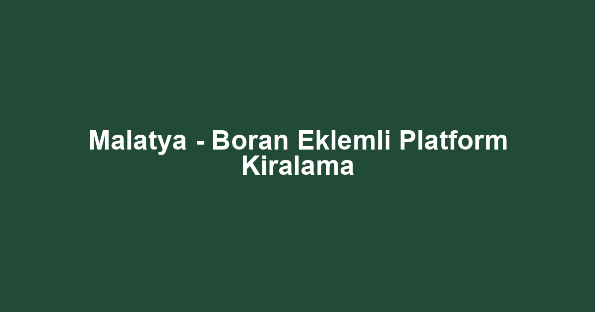 Malatya - Boran Eklemli Platform Kiralama