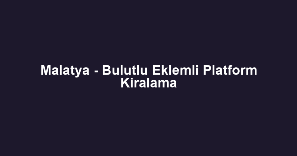 Malatya - Bulutlu Eklemli Platform Kiralama