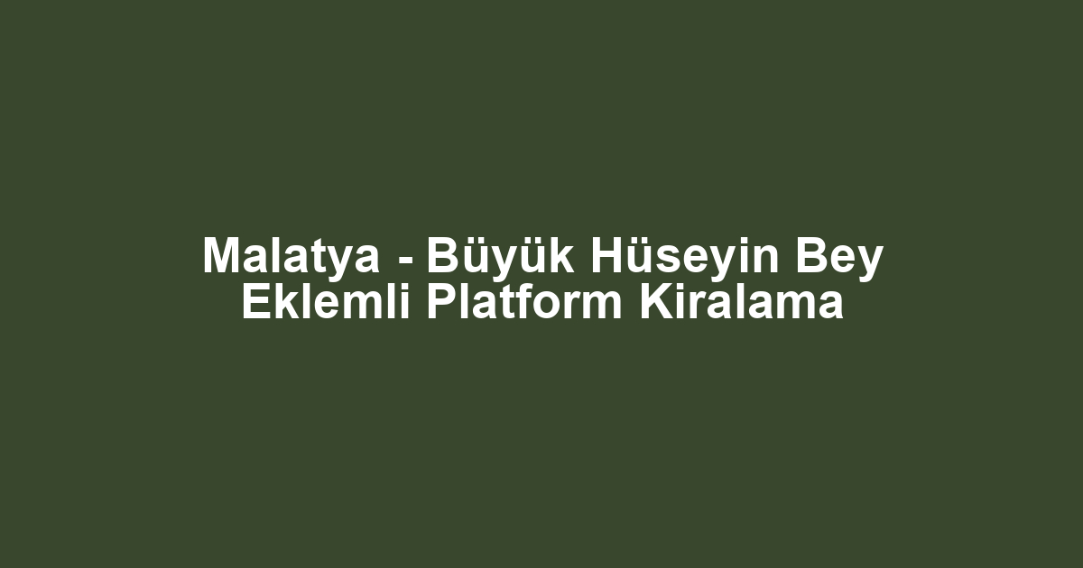 Malatya - Büyük Hüseyin Bey Eklemli Platform Kiralama