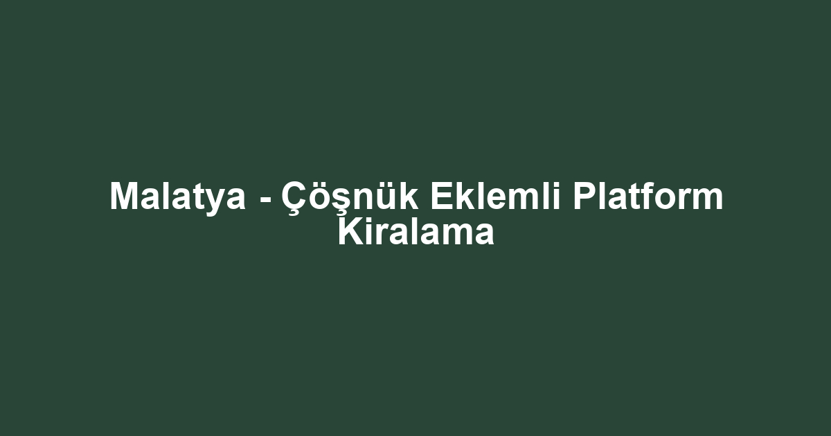 Malatya - Çöşnük Eklemli Platform Kiralama