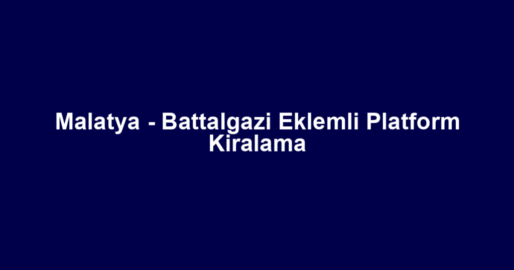 Malatya - Battalgazi Eklemli Platform Kiralama