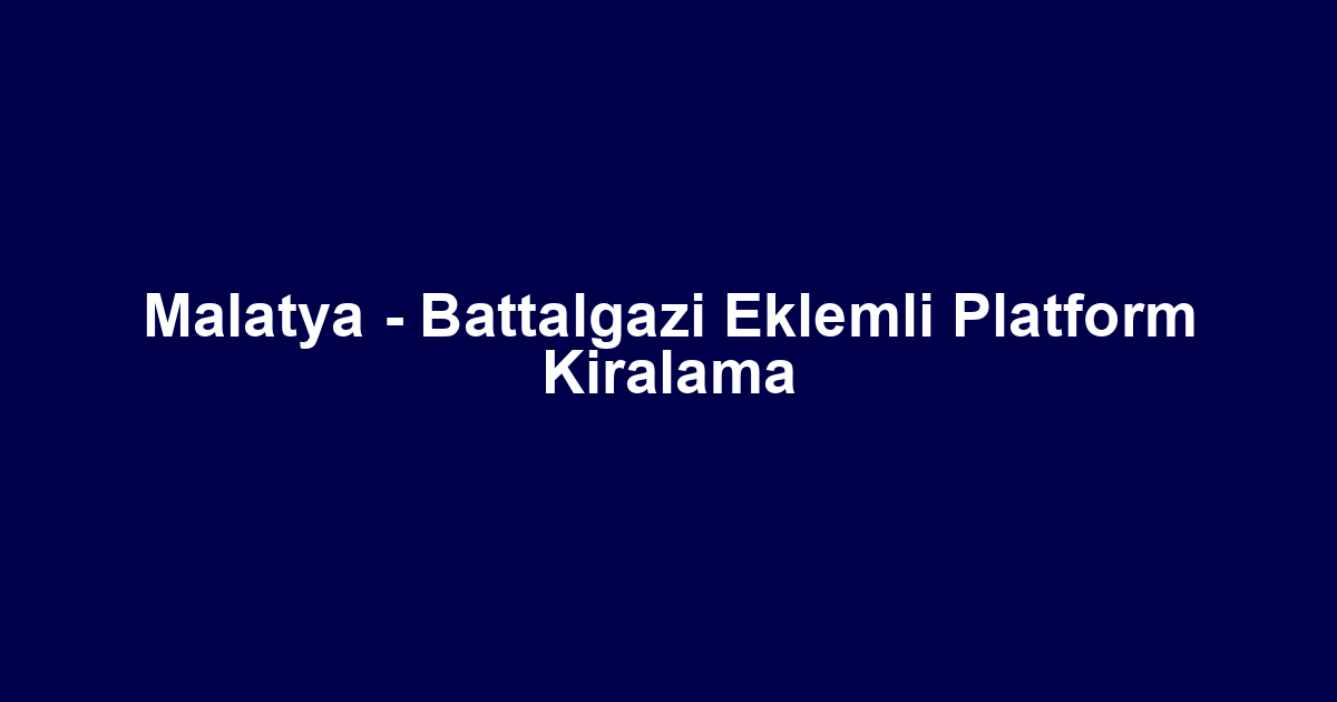 Malatya - Battalgazi Eklemli Platform Kiralama