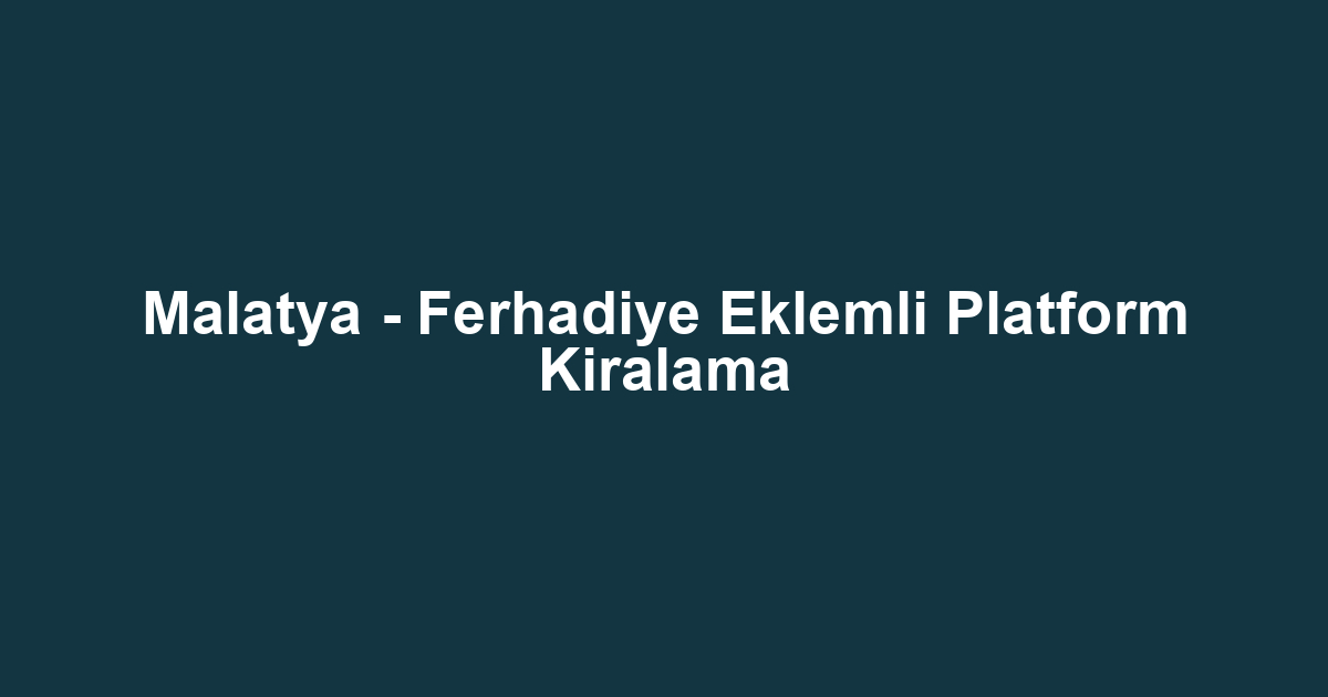 Malatya - Ferhadiye Eklemli Platform Kiralama