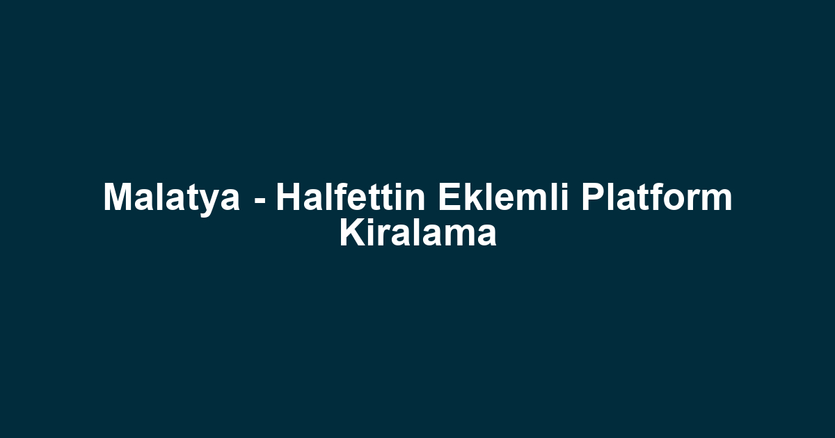 Malatya - Halfettin Eklemli Platform Kiralama