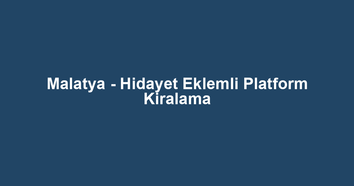 Malatya - Hidayet Eklemli Platform Kiralama