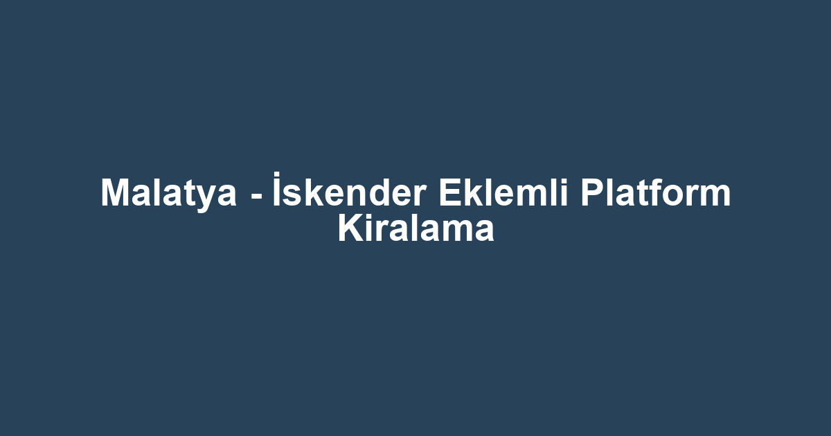 Malatya - İskender Eklemli Platform Kiralama