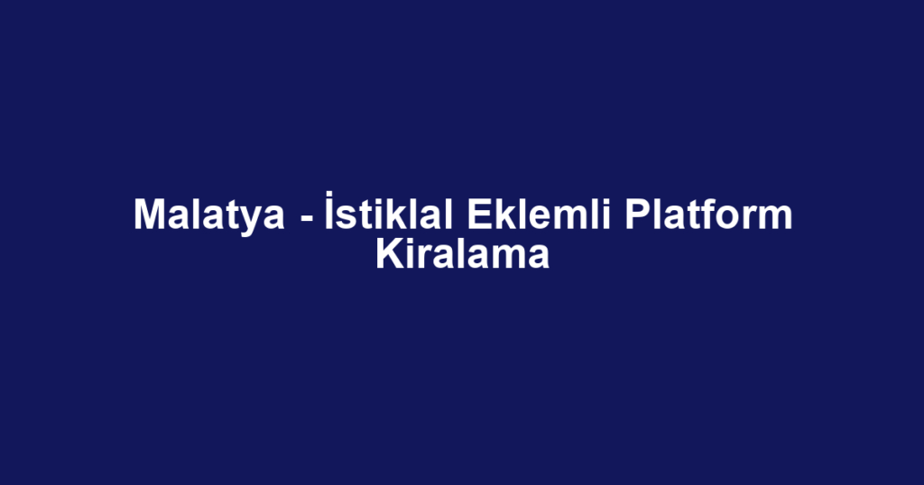 Malatya - İstiklal Eklemli Platform Kiralama