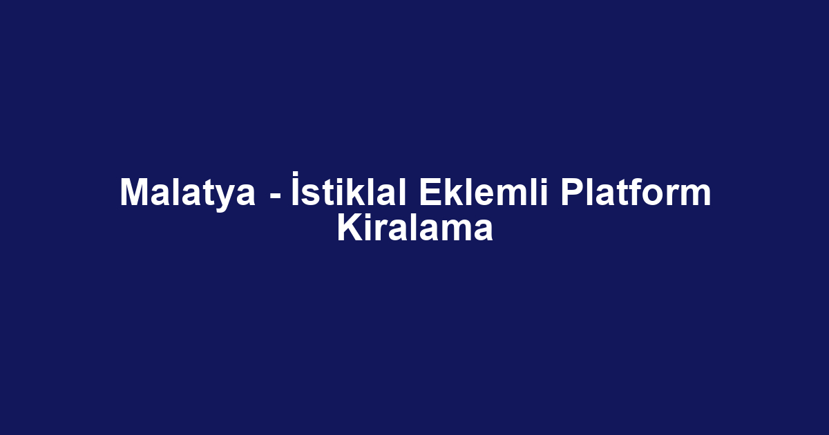 Malatya - İstiklal Eklemli Platform Kiralama